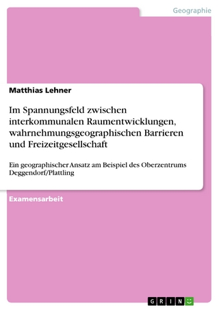 Im Spannungsfeld zwischen interkommunalen Raumentwicklungen, wahrnehmungsgeographischen Barrieren und Freizeitgesellschaft - Matthias Lehner