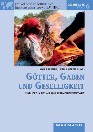 Götter, Gaben und Geselligkeit. Einblicke in Rituale und Zeremonien weltweit - Lydia Raesfeld; Ursula Bertels (Hrsg.)