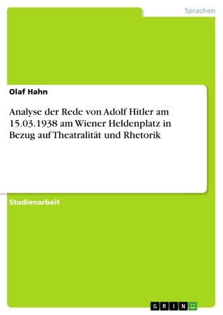 Analyse der Rede von Adolf Hitler am 15.03.1938 am Wiener Heldenplatz in Bezug auf Theatralität und Rhetorik - Olaf Hahn