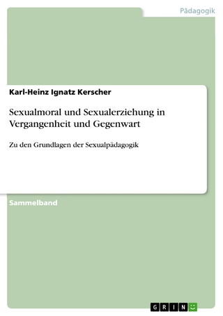 Sexualmoral und Sexualerziehung in Vergangenheit und Gegenwart - Karl-Heinz Ignatz Kerscher