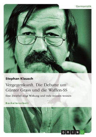 Vergegenkunft. Die Debatte um Günter Grass und die Waffen-SS - Stephan Klausch
