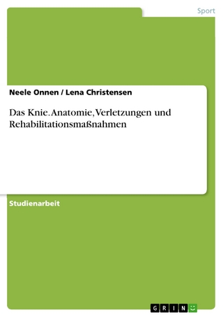 Das Knie. Anatomie, Verletzungen und Rehabilitationsmaßnahmen - Neele Onnen; Lena Christensen