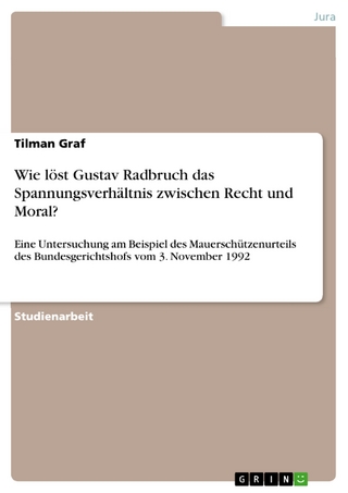 Wie löst Gustav Radbruch das Spannungsverhältnis zwischen Recht und Moral? - Tilman Graf