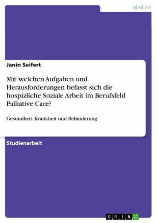 Mit welchen Aufgaben und Herausforderungen befasst sich die hospizliche Soziale Arbeit im Berufsfeld Palliative Care? - Janin Seifert