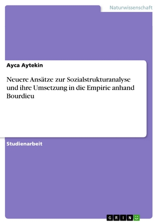 Neuere Ansätze zur Sozialstrukturanalyse und ihre Umsetzung in die Empirie anhand Bourdieu - Ayca Aytekin