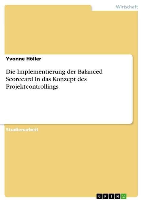 Die Implementierung der Balanced Scorecard in das Konzept des Projektcontrollings - Yvonne Höller