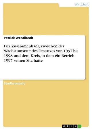Der Zusammenhang zwischen der Wachstumsrate des Umsatzes von 1997 bis 1998 und dem Kreis, in dem ein Betrieb 1997 seinen Sitz hatte - Patrick Wendlandt