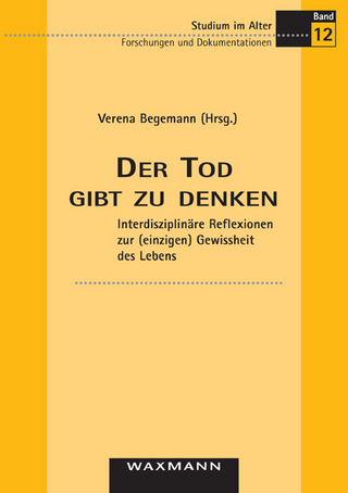 Der Tod gibt zu denken. Interdisziplinäre Reflexionen zur (einzigen) Gewissheit des Lebens - Verena Begemann (Hrsg.)