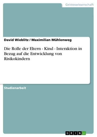 Die Rolle der Eltern - Kind - Interaktion in Bezug auf die Entwicklung von Risikokindern - David Wieblitz; Maximilian Mühlenweg