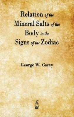 Relation of the Mineral Salts of the Body to the Signs of the Zodiac - George W Carey