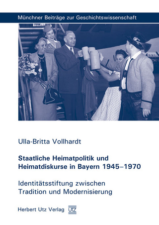 Staatliche Heimatpolitik und Heimatdiskurse in Bayern 1945?1970 - Ulla-Britta Vollhardt