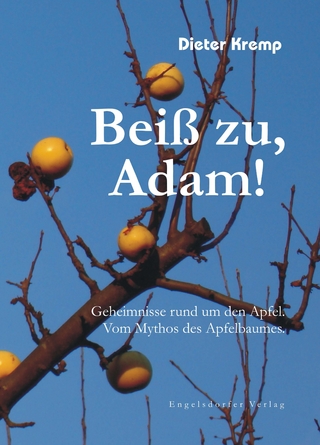 Beiß zu, Adam! Geheimnisse rund um den Apfel. Vom Mythos des Apfelbaumes - Dieter Kremp