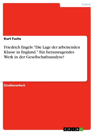 Friedrich Engels: 'Die Lage der arbeitenden Klasse in England.' Ein herausragendes Werk in der Gesellschaftsanalyse? - Kurt Fuchs