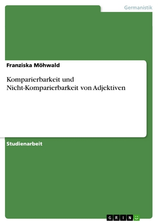 Komparierbarkeit und Nicht-Komparierbarkeit von Adjektiven - Franziska Möhwald