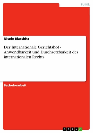 Der Internationale Gerichtshof - Anwendbarkeit und Durchsetzbarkeit des internationalen Rechts - Nicole Blaschitz