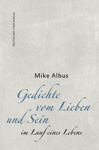 Gedichte vom Lieben und Sein im Lauf eines Lebens - Mike Albus