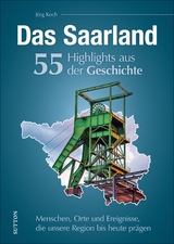 Das Saarland. 55 Highlights aus der Geschichte - Jörg Koch