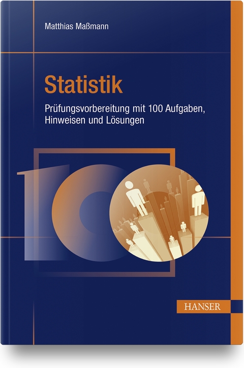 Statistik - Prüfungsvorbereitung mit 100 Aufgaben, Hinweisen und Lösungen - Matthias Maßmann