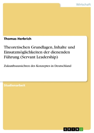Theoretischen Grundlagen, Inhalte und Einsatzmöglichkeiten der dienenden Führung (Servant Leadership) - Thomas Herbrich