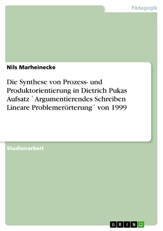 Die Synthese von Prozess- und Produktorientierung in Dietrich Pukas Aufsatz `Argumentierendes Schreiben Lineare Problemerörterung´ von 1999 - Nils Marheinecke