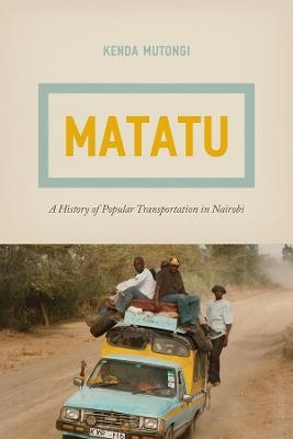 Matatu – A History of Popular Transportation in Nairobi - Kenda Mutongi