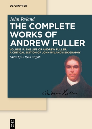 The Life of Andrew Fuller: A Critical Edition of John Ryland's Biography Christopher Ryan Griffith Editor