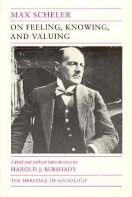 On Feeling, Knowing, and Valuing - Max Scheler; Harold Bershady