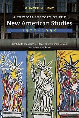 A Critical History of the New American Studies, 1970?1990 - Günter H. Lenz; Reinhard Isensee; Klaus Milich; Donald E. Pease; John Carlos Rowe