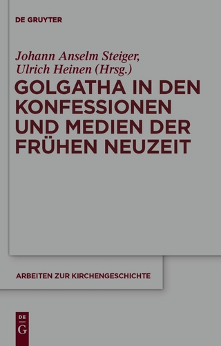 Golgatha in den Konfessionen und Medien der Frühen Neuzeit - Johann Anselm Steiger; Ulrich Heinen