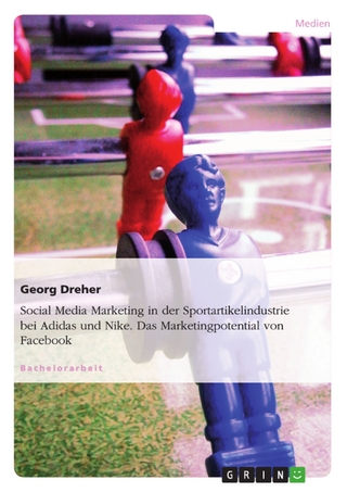 Social Media Marketing in der Sportartikelindustrie bei Adidas und Nike. Das Marketingpotential von Facebook - Georg Dreher
