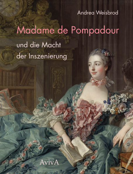 Madame de Pompadour und die Macht der Inszenierung - Andrea Weisbrod