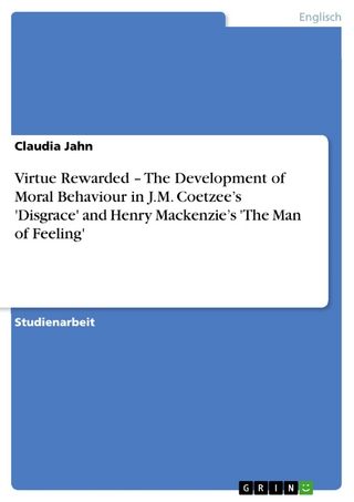 Virtue Rewarded - The Development of Moral Behaviour in J.M. Coetzee's 'Disgrace' and Henry Mackenzie's 'The Man of Feeling' - Claudia Jahn