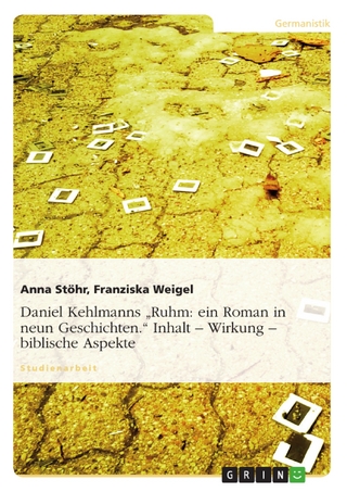 Daniel Kehlmanns 'Ruhm: ein Roman in neun Geschichten.' Inhalt - Wirkung - biblische Aspekte - Anna Stöhr; Franziska Weigel