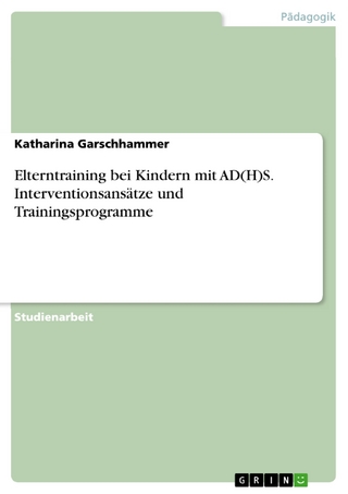 Elterntraining bei Kindern mit AD(H)S. Interventionsansätze und Trainingsprogramme - Katharina Garschhammer