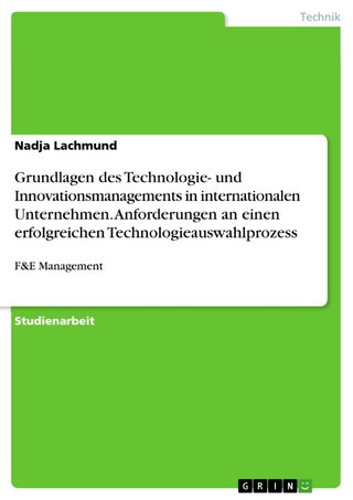 Grundlagen des Technologie- und Innovationsmanagements in internationalen Unternehmen. Anforderungen an einen erfolgreichen Technologieauswahlprozess - Nadja Lachmund