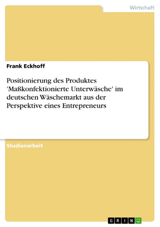 Positionierung des Produktes 'Maßkonfektionierte Unterwäsche' im deutschen Wäschemarkt aus der Perspektive eines Entrepreneurs - Frank Eckhoff