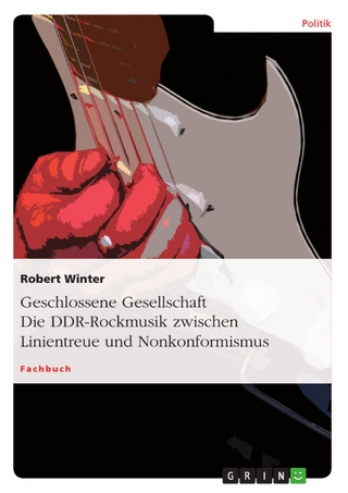 Geschlossene Gesellschaft. Die DDR-Rockmusik zwischen Linientreue und Nonkonformismus - Robert Winter