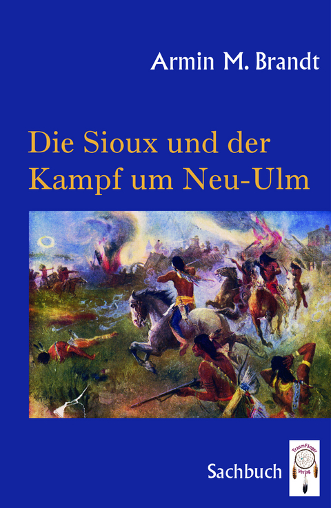 Die Sioux und der Kampf um Neu-Ulm - Armin M. Brandt