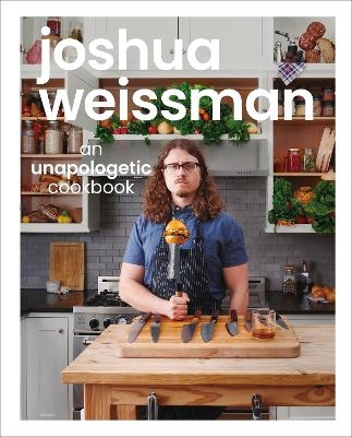 Joshua Weissman: An Unapologetic Cookbook. #1 NEW YORK TIMES BESTSELLER - Joshua Weissman