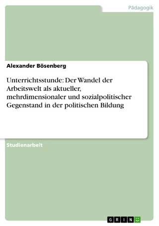 Unterrichtsstunde: Der Wandel der Arbeitswelt als aktueller, mehrdimensionaler und sozialpolitischer Gegenstand in der politischen Bildung - Alexander Bösenberg