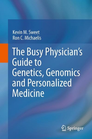 The Busy Physician's Guide To Genetics, Genomics and Personalized Medicine - Kevin M. Sweet; Ron C. Michaelis