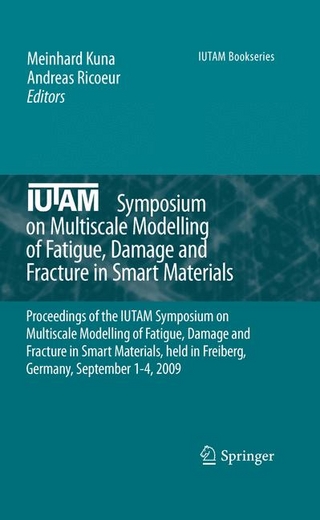 IUTAM Symposium on Multiscale Modelling of Fatigue, Damage and Fracture in Smart Materials - Meinhard Kuna; Meinhard Kuna; Andreas Ricoeur; Andreas Ricoeur