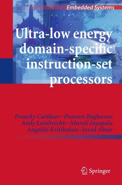 Ultra-Low Energy Domain-Specific Instruction-Set Processors -  Javed Absar,  Francky Catthoor,  Murali Jayapala,  Angeliki Kritikakou,  Andy Lambrechts,  Praveen Raghavan
