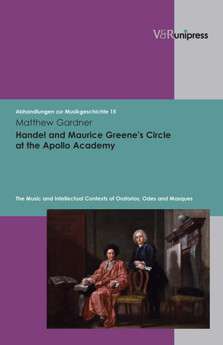 Handel and Maurice Greene?s Circle at the Apollo Academy. The Music and Intellectual Contexts of Oratorios, Odes and Masques - Matthew Gardner