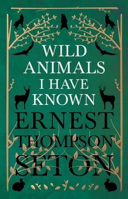 Wild Animals I Have Known - And 200 Drawings - Ernest Thompson Seton