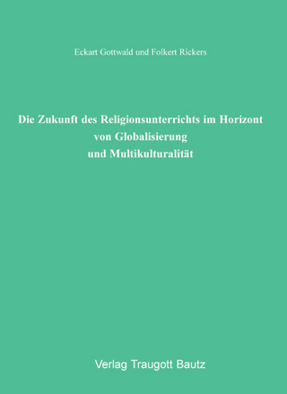 Die Zukunft des Religionsunterrichts im Horizont von Globalisierung und Multikulturalität - Eckart Gottwald; Folkert Rickers
