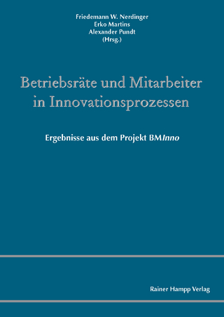 Betriebsräte und Mitarbeiter in Innovationsprozessen - Friedemann W. Nerdinger; Erko Martins; Alexander Pundt (Hrsg.)
