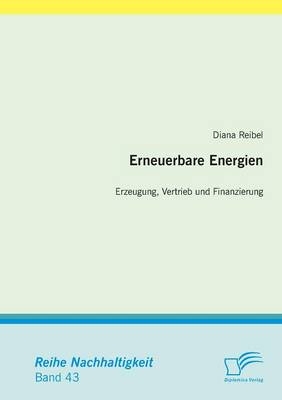 Erneuerbare Energien: Erzeugung, Vertrieb und Finanzierung - Diana Reibel