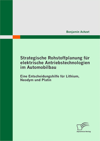 Strategische Rohstoffplanung für elektrische Antriebstechnologien im Automobilbau: Eine Entscheidungshilfe für Lithium, Neodym und Platin - Benjamin Achzet