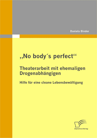 ?No body's perfect?: Theaterarbeit mit ehemaligen Drogenabhängigen - Daniela Binder